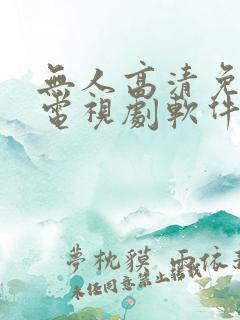无人高清免费看电视剧软件
