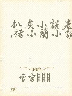扒灰小说老梁头,褚小兰小说全文 扒灰小说老梁头,褚小兰小说全文