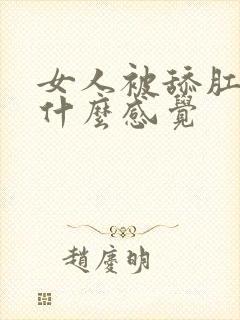 女人被舔肛门是什么感觉