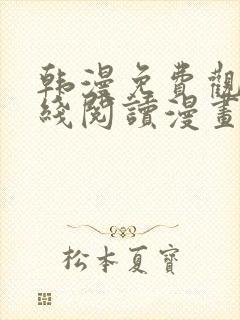 韩漫免费观看在线阅读漫画18禁