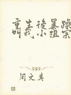 重生后暴躁大佬叫我小祖宗 小说在线