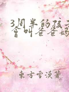 3周半的孩子只会叫爸爸妈妈