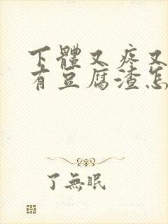 下体又疼又痒还有豆腐渣怎么办