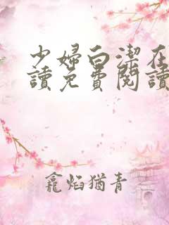 少妇白洁在线阅读免费阅读完整版