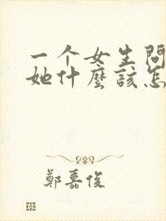 一个女生问喜欢她什么该怎么回答