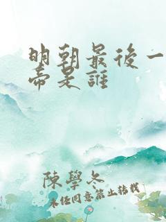 明朝最后一个皇帝是谁