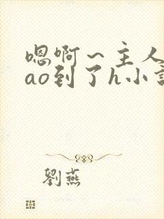嗯啊～主人被cao到了h小说