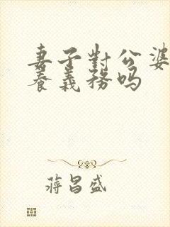 妻子对公婆有赡养义务吗