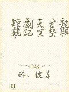 短剧天才龙宝寻亲记完整版