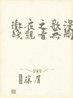 彻夜之歌漫画在线观看无删减 彻夜之歌漫画在线观看无删减