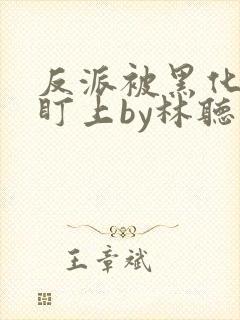 反派被黑化主角盯上by林听成