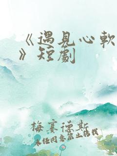 《遇见心软的神》短剧