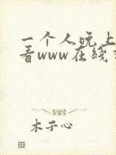 一个人晚上偷偷看www在线视频