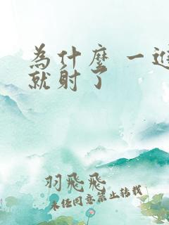 为什么 一进去就射了 为什么 一进去就射了