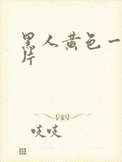 黑人黄色一级大片
