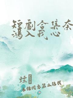 短剧合集奈何惊鸿入我心