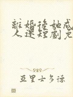 离婚后她成了万人迷短剧免费全集剧情