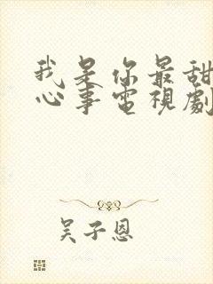 我是你最甜蜜的心事电视剧免费观看
