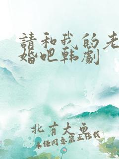 请和我的老公结婚吧韩剧