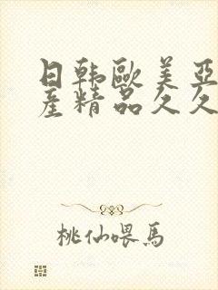 日韩欧美亚洲国产精品久久