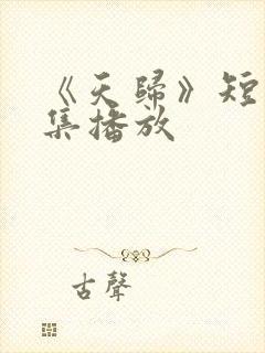 《天归》短剧全集播放