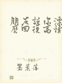 朋友说你漂亮怎么回复高情商