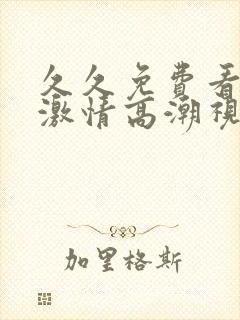 久久免费看少妇激情高潮视频