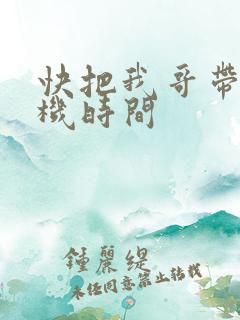 快把我哥带走开机时间