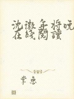 沈徽年将晚小说在线阅读 沈徽年将晚小说在线阅读