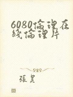 6080伦理在线伦理片