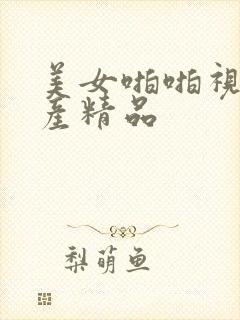 美女啪啪视频国产精品