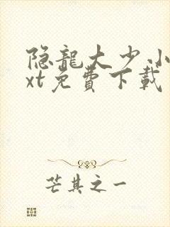 隐龙大少小说txt免费下载