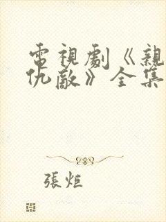 电视剧《亲爱的仇敌》全集免费观看