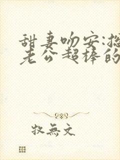 甜妻吻安:总裁老公超棒的小说txt