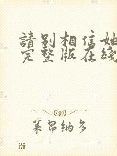 请别相信她电影完整版在线观看