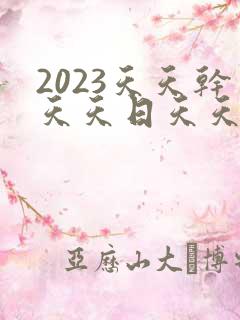 2023天天干天天日天天操天天爽天天射