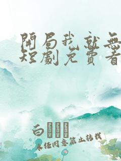 开局我就无敌了短剧免费看