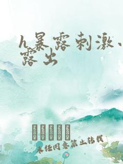 h暴露刺激小说露出