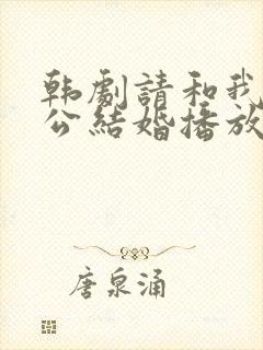 韩剧请和我的老公结婚播放