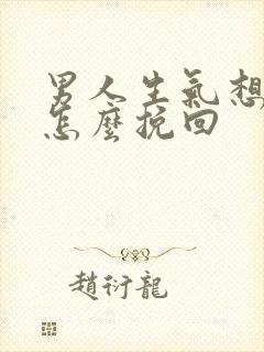 男人生气想分手怎么挽回