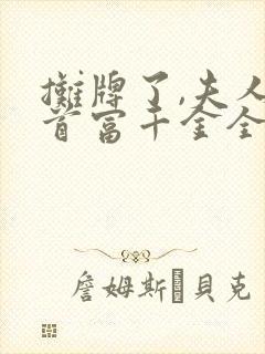 摊牌了,夫人是首富千金全集 摊牌了,夫人是首富千金全集