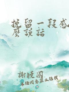挽留一段感情怎么说话