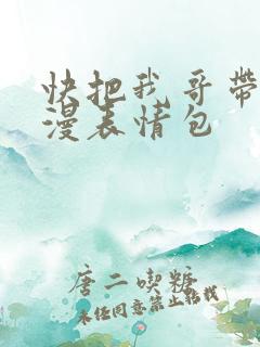 快把我哥带走动漫表情包