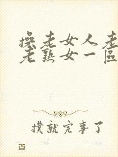 操老女人老妇女老熟女一区二区