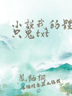 小说我的体内有只鬼txt 小说我的体内有只鬼txt