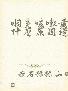咽炎咳嗽黄痰是什么原因造成的