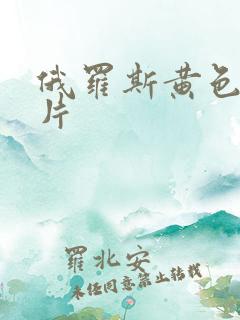 俄罗斯黄色免费片