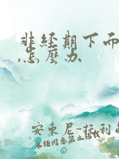 非经期下面出血,怎么办
