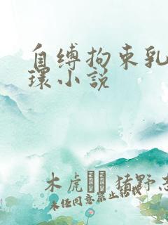 自缚拘束乳环蒂环小说