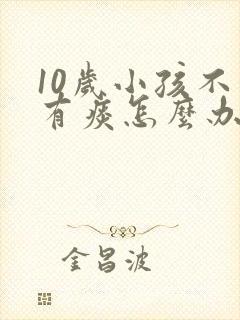 10岁小孩不咳有痰怎么办